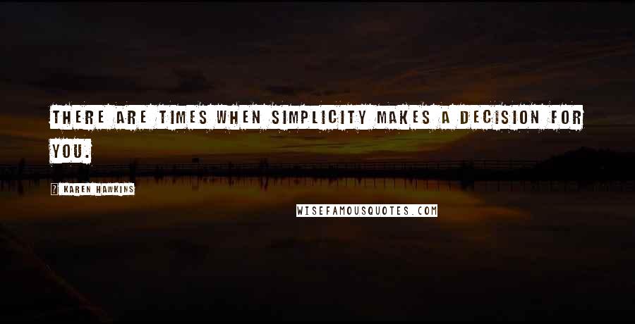 Karen Hawkins Quotes: There are times when simplicity makes a decision for you.