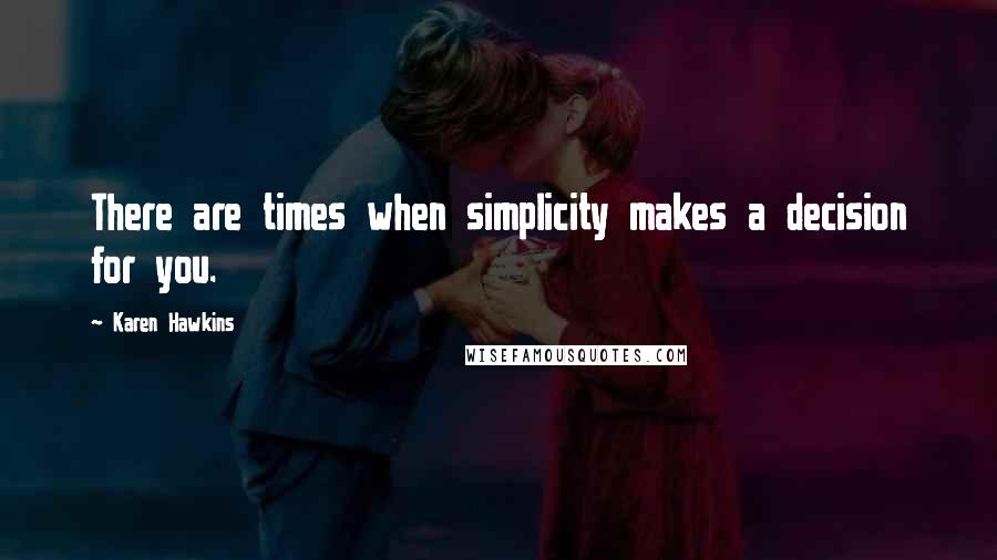 Karen Hawkins Quotes: There are times when simplicity makes a decision for you.