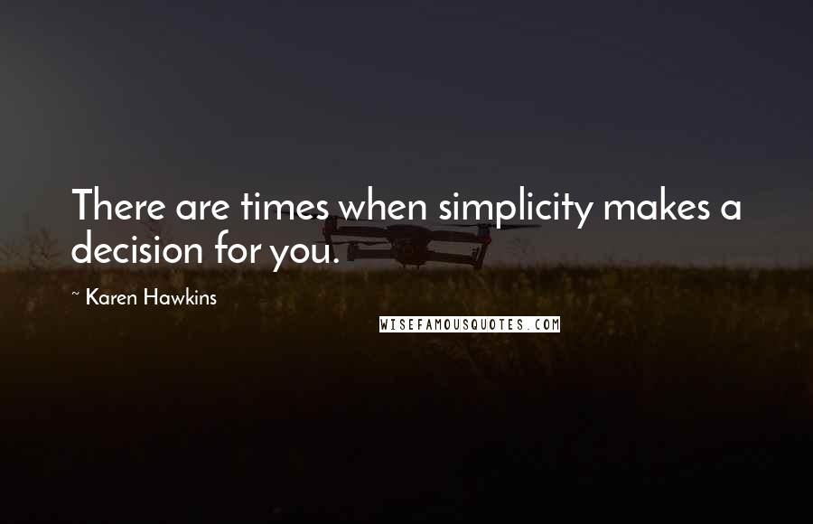 Karen Hawkins Quotes: There are times when simplicity makes a decision for you.