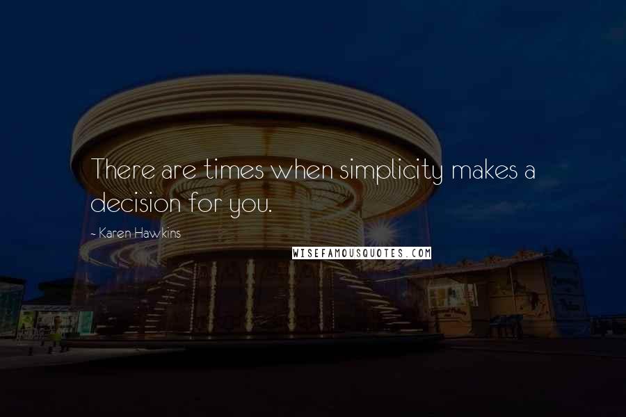 Karen Hawkins Quotes: There are times when simplicity makes a decision for you.