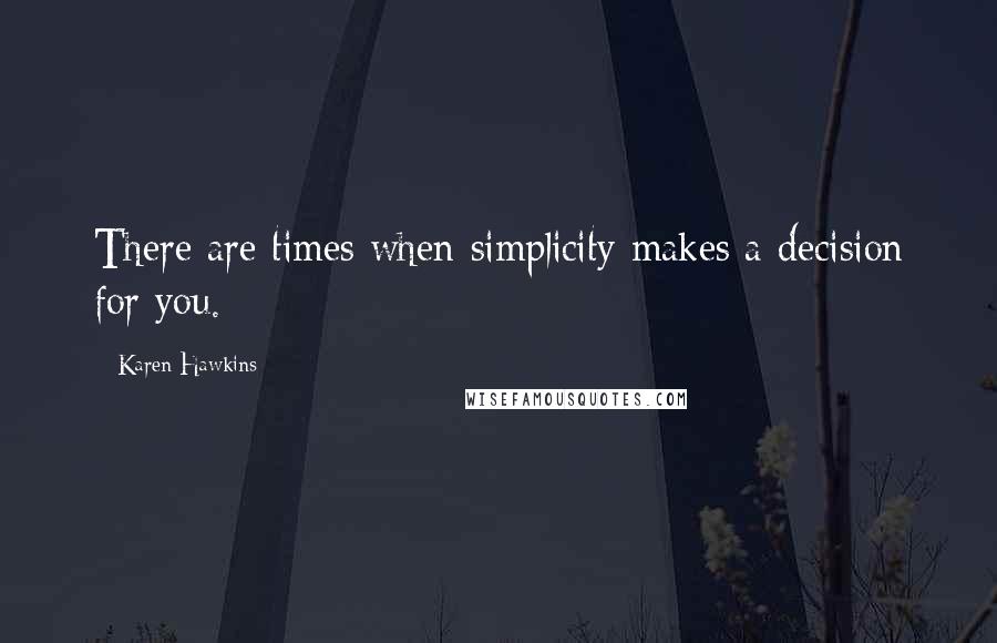 Karen Hawkins Quotes: There are times when simplicity makes a decision for you.