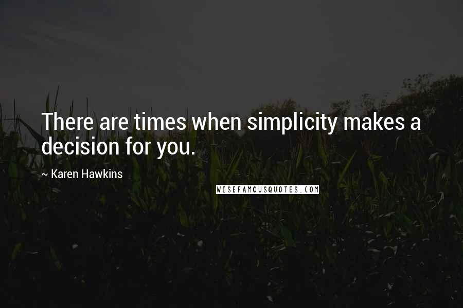 Karen Hawkins Quotes: There are times when simplicity makes a decision for you.