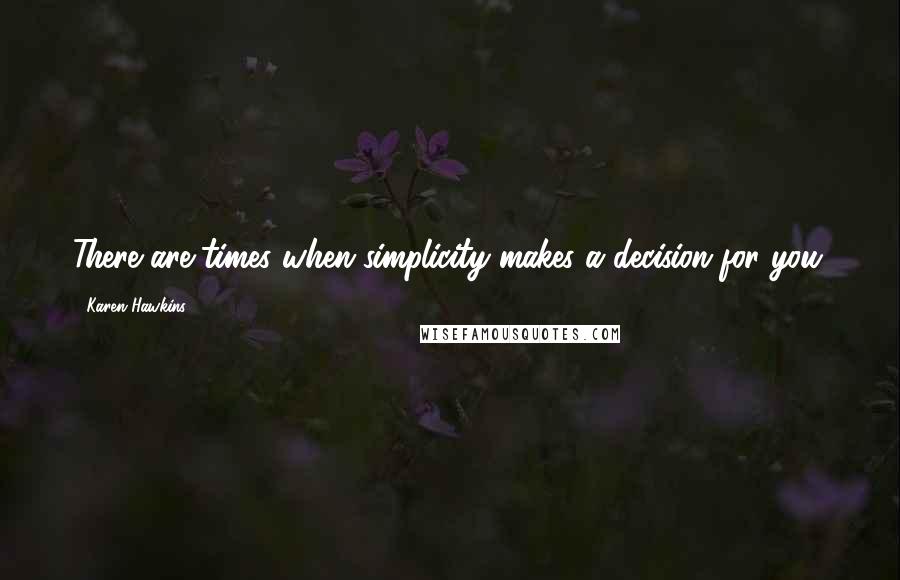 Karen Hawkins Quotes: There are times when simplicity makes a decision for you.