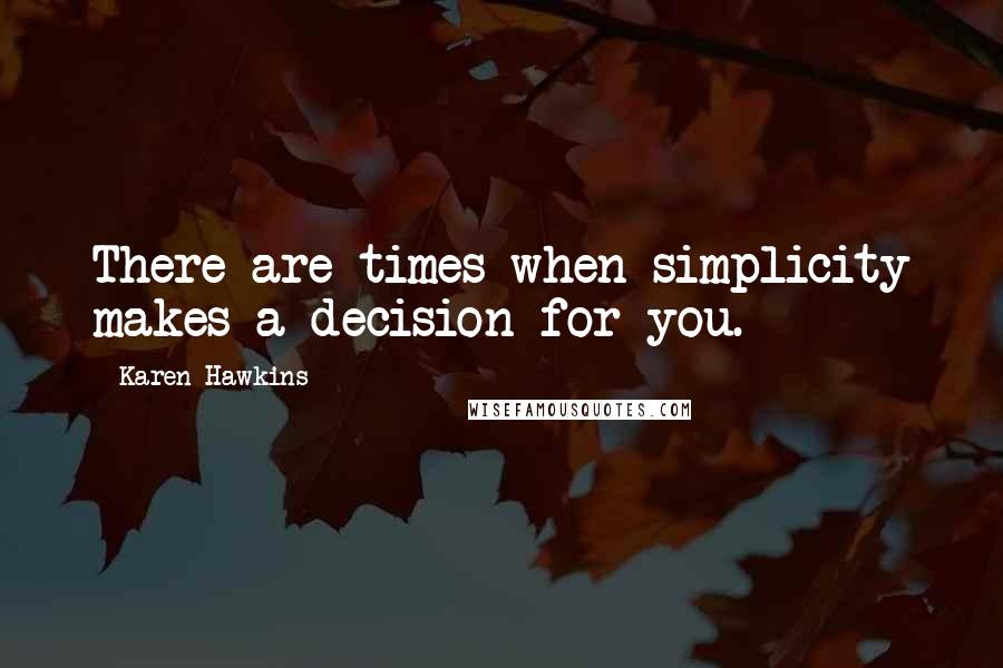 Karen Hawkins Quotes: There are times when simplicity makes a decision for you.