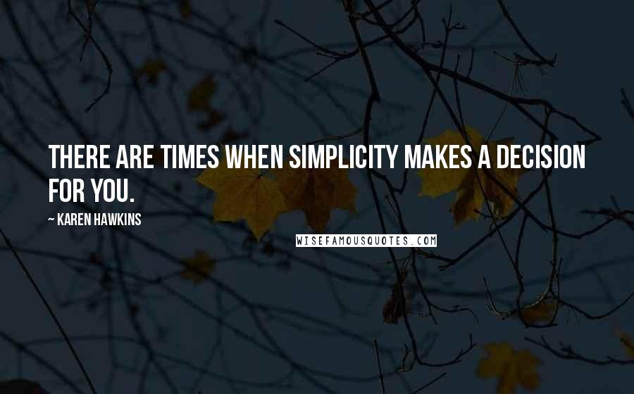 Karen Hawkins Quotes: There are times when simplicity makes a decision for you.