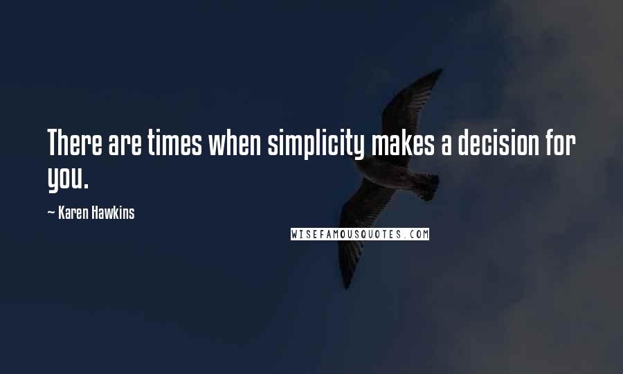 Karen Hawkins Quotes: There are times when simplicity makes a decision for you.