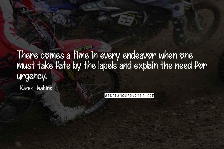 Karen Hawkins Quotes: There comes a time in every endeavor when one must take fate by the lapels and explain the need for urgency.