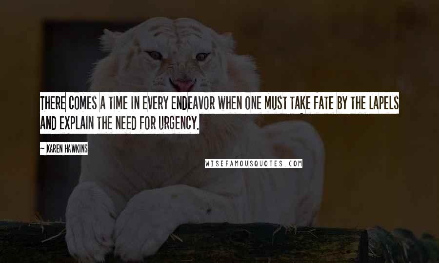 Karen Hawkins Quotes: There comes a time in every endeavor when one must take fate by the lapels and explain the need for urgency.