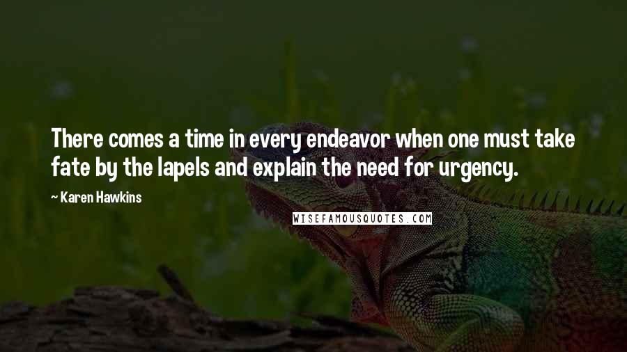 Karen Hawkins Quotes: There comes a time in every endeavor when one must take fate by the lapels and explain the need for urgency.