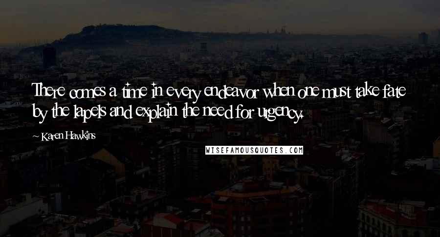 Karen Hawkins Quotes: There comes a time in every endeavor when one must take fate by the lapels and explain the need for urgency.
