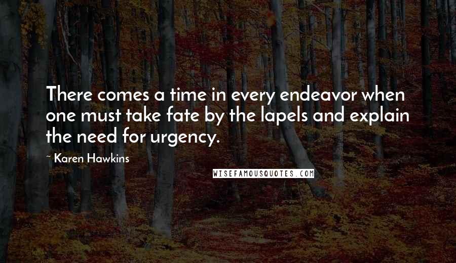 Karen Hawkins Quotes: There comes a time in every endeavor when one must take fate by the lapels and explain the need for urgency.