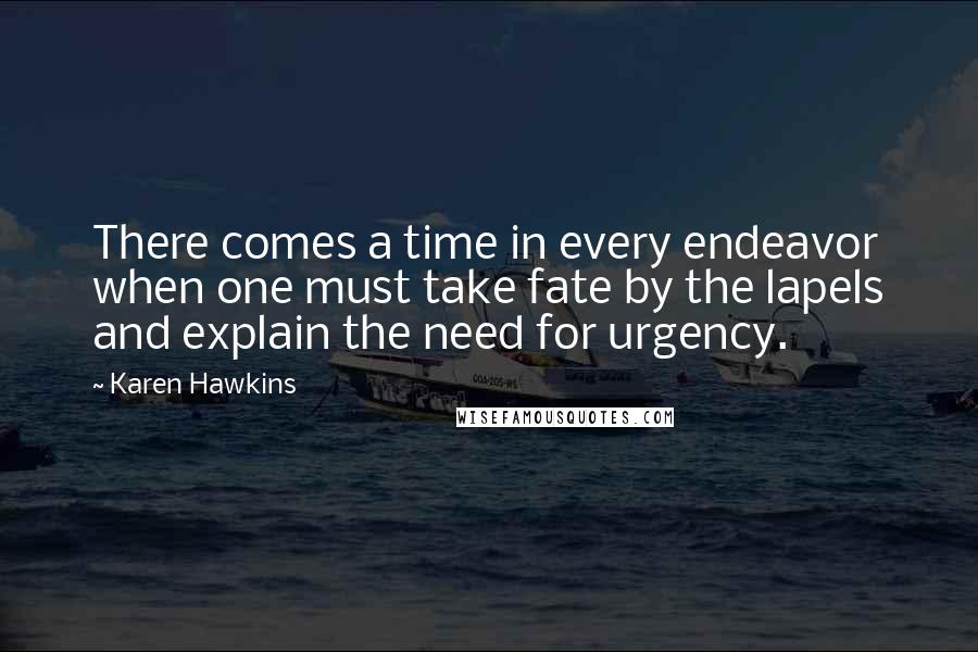 Karen Hawkins Quotes: There comes a time in every endeavor when one must take fate by the lapels and explain the need for urgency.