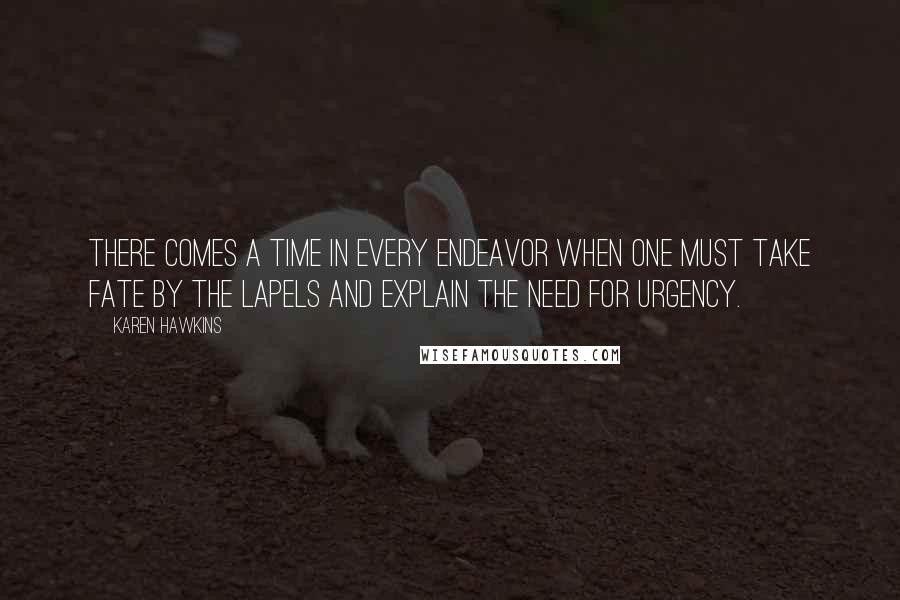 Karen Hawkins Quotes: There comes a time in every endeavor when one must take fate by the lapels and explain the need for urgency.