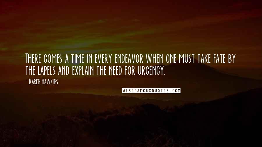 Karen Hawkins Quotes: There comes a time in every endeavor when one must take fate by the lapels and explain the need for urgency.