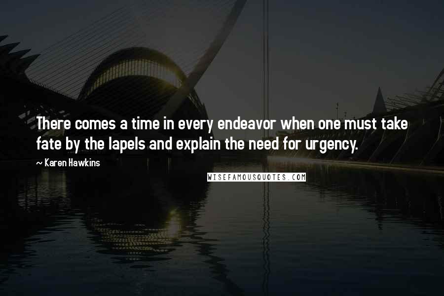 Karen Hawkins Quotes: There comes a time in every endeavor when one must take fate by the lapels and explain the need for urgency.