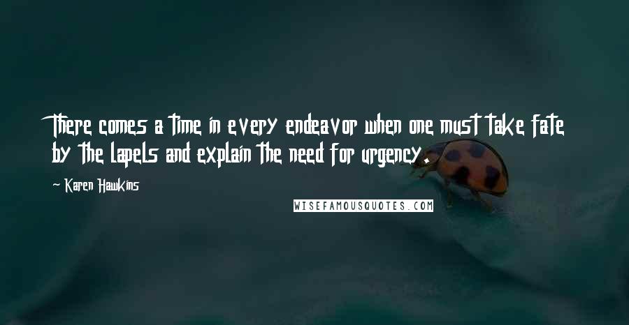Karen Hawkins Quotes: There comes a time in every endeavor when one must take fate by the lapels and explain the need for urgency.