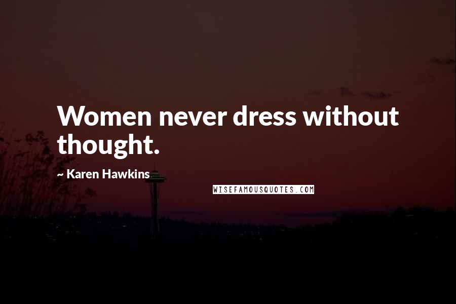 Karen Hawkins Quotes: Women never dress without thought.