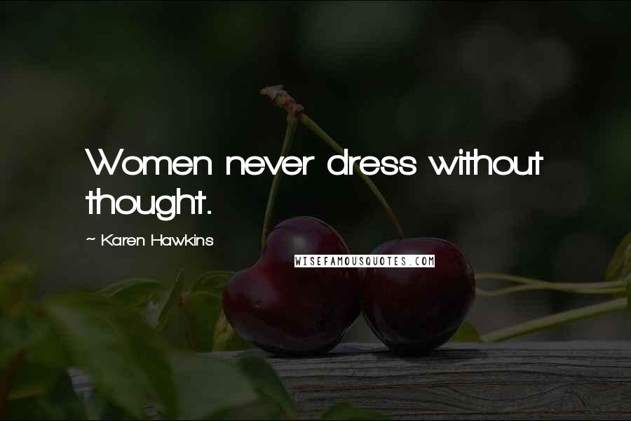 Karen Hawkins Quotes: Women never dress without thought.
