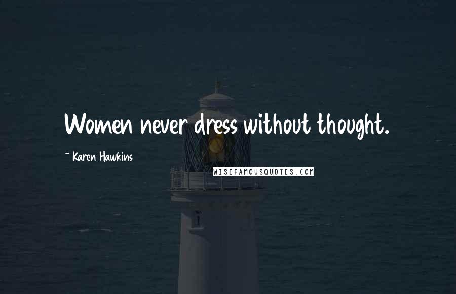 Karen Hawkins Quotes: Women never dress without thought.