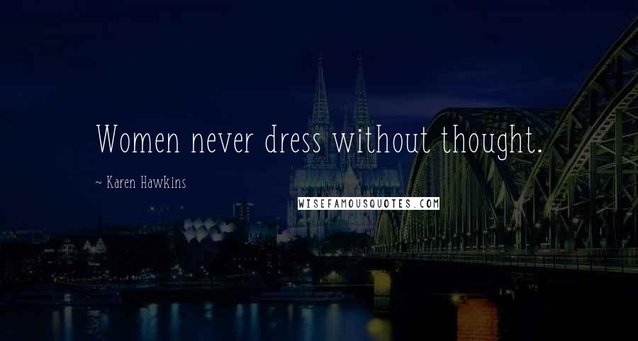 Karen Hawkins Quotes: Women never dress without thought.