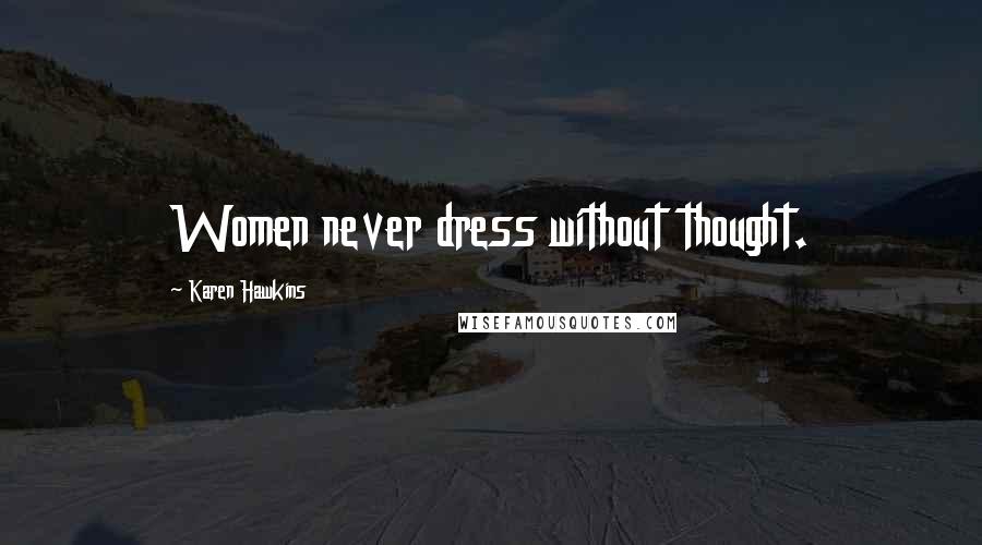 Karen Hawkins Quotes: Women never dress without thought.