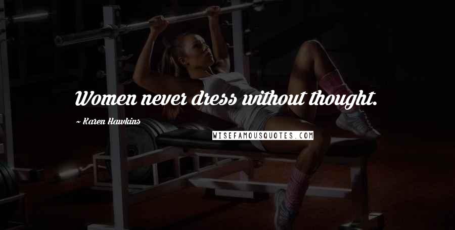 Karen Hawkins Quotes: Women never dress without thought.