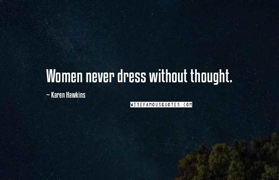 Karen Hawkins Quotes: Women never dress without thought.