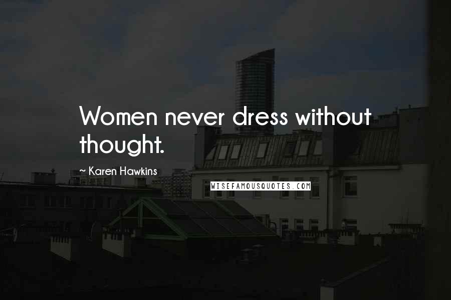 Karen Hawkins Quotes: Women never dress without thought.
