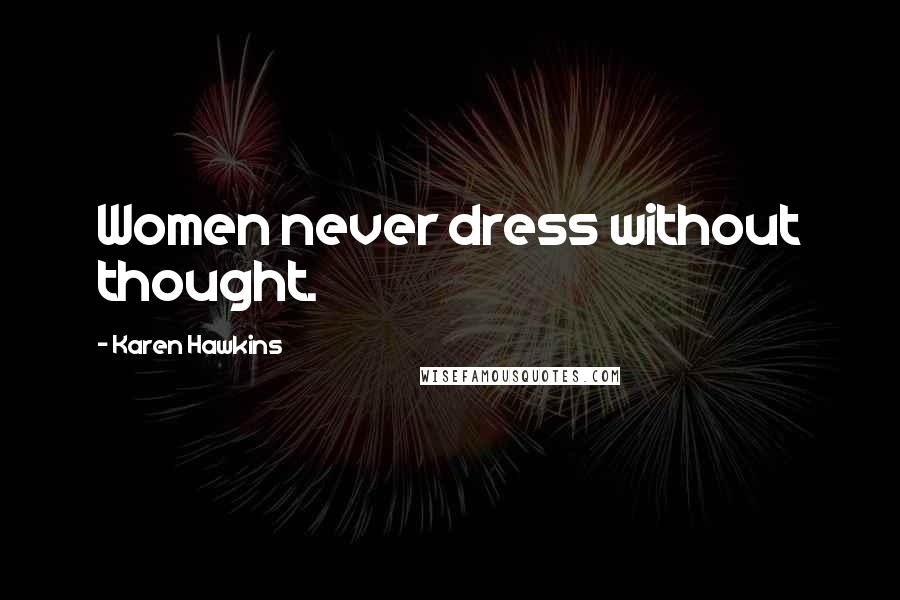 Karen Hawkins Quotes: Women never dress without thought.