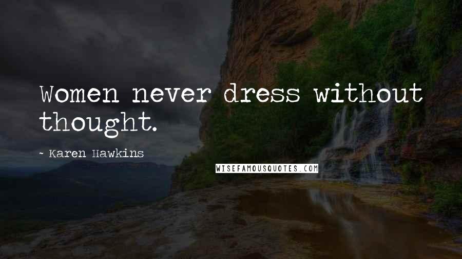 Karen Hawkins Quotes: Women never dress without thought.