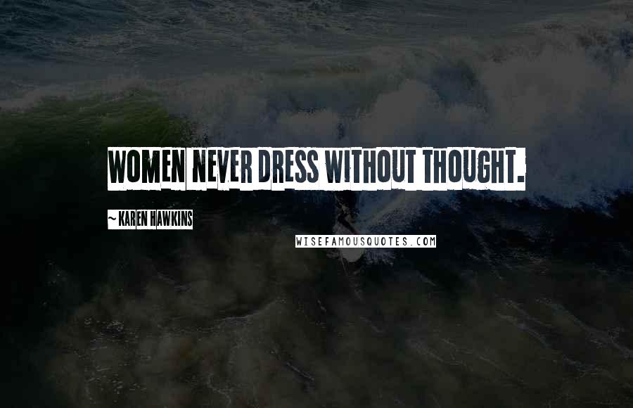 Karen Hawkins Quotes: Women never dress without thought.