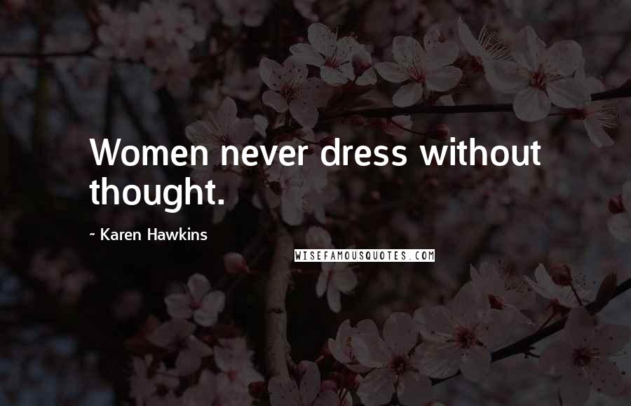 Karen Hawkins Quotes: Women never dress without thought.