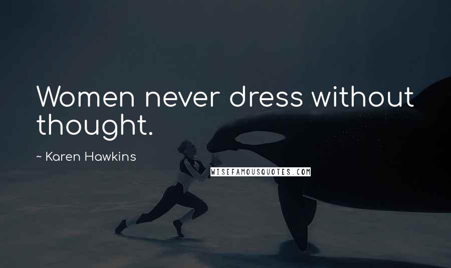 Karen Hawkins Quotes: Women never dress without thought.