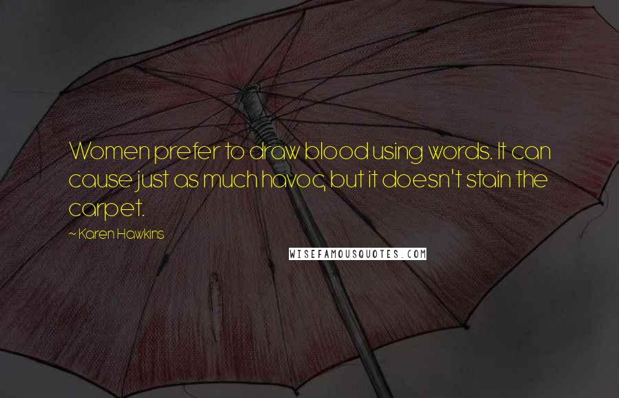 Karen Hawkins Quotes: Women prefer to draw blood using words. It can cause just as much havoc, but it doesn't stain the carpet.