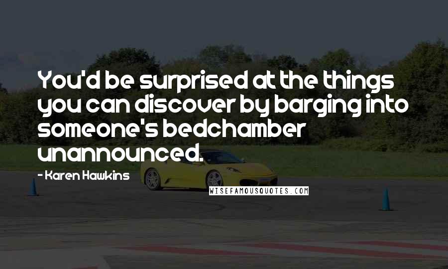 Karen Hawkins Quotes: You'd be surprised at the things you can discover by barging into someone's bedchamber unannounced.