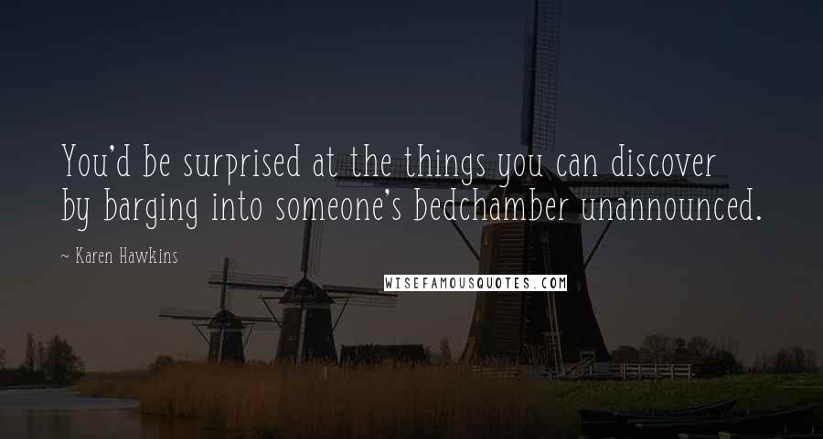 Karen Hawkins Quotes: You'd be surprised at the things you can discover by barging into someone's bedchamber unannounced.