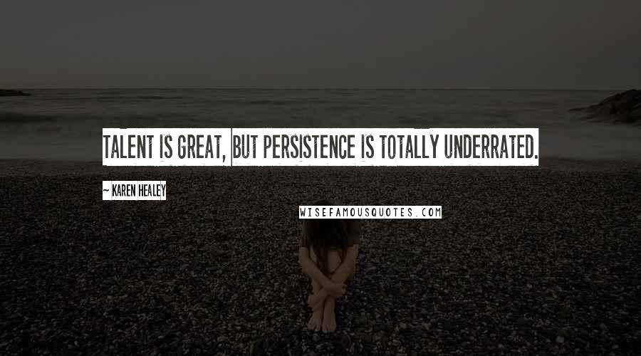 Karen Healey Quotes: Talent is great, but persistence is totally underrated.