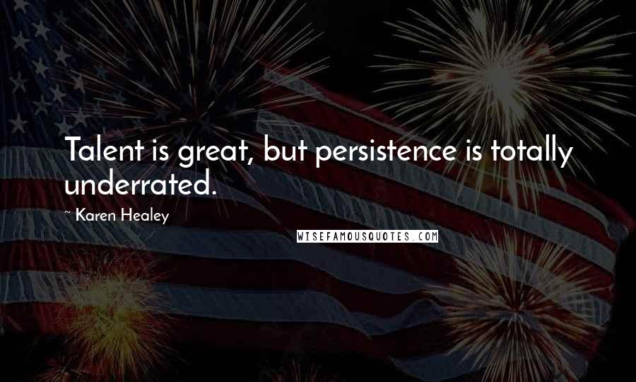 Karen Healey Quotes: Talent is great, but persistence is totally underrated.