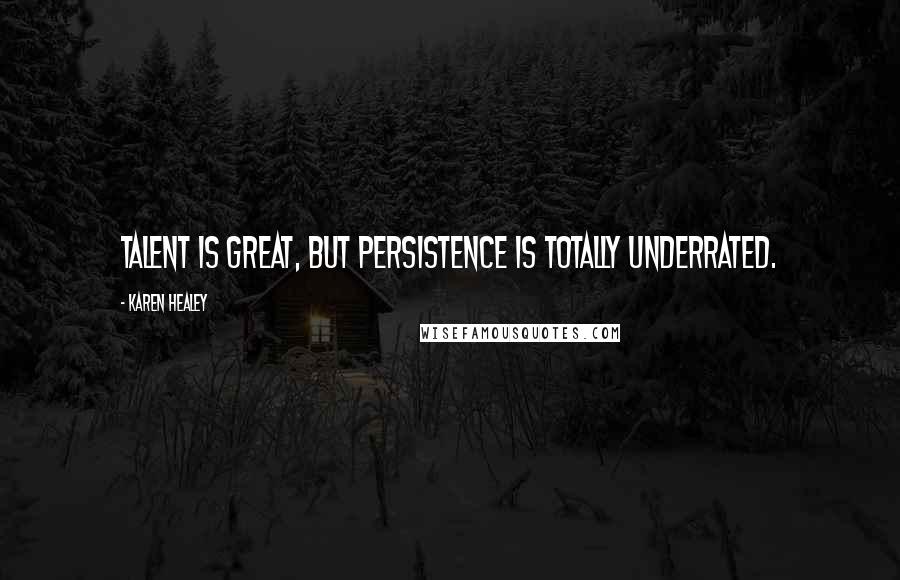 Karen Healey Quotes: Talent is great, but persistence is totally underrated.