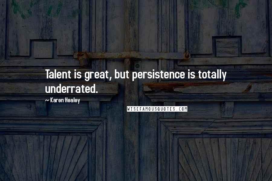 Karen Healey Quotes: Talent is great, but persistence is totally underrated.