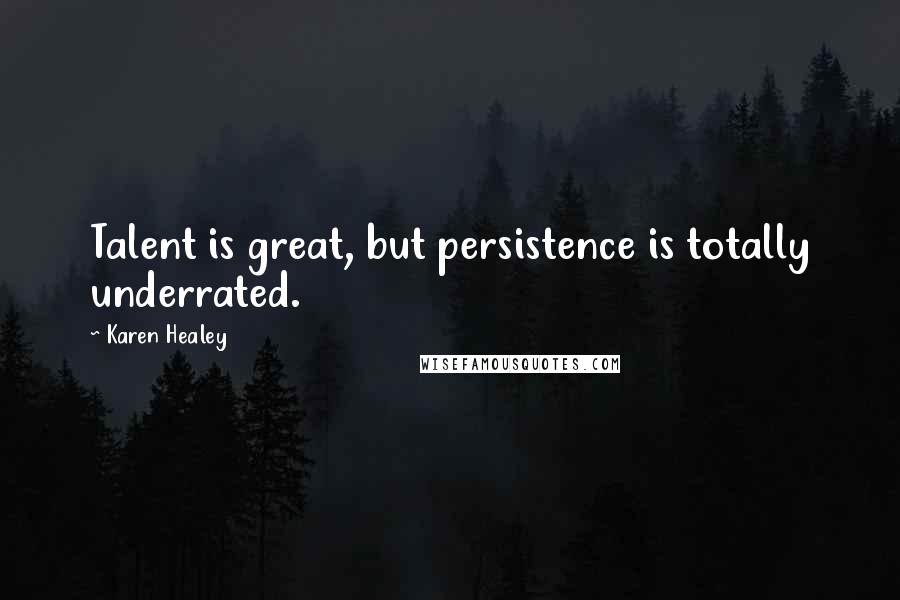 Karen Healey Quotes: Talent is great, but persistence is totally underrated.