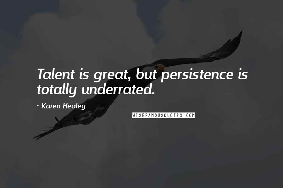 Karen Healey Quotes: Talent is great, but persistence is totally underrated.