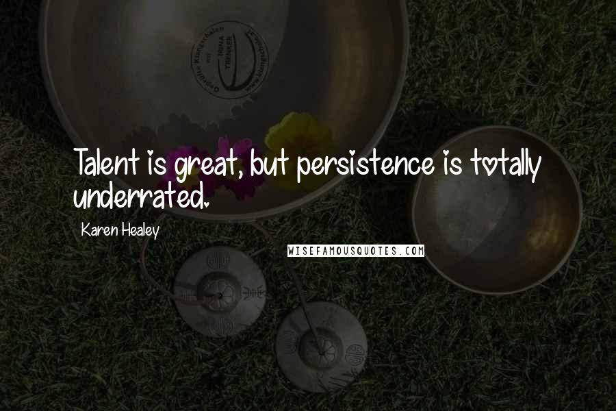 Karen Healey Quotes: Talent is great, but persistence is totally underrated.