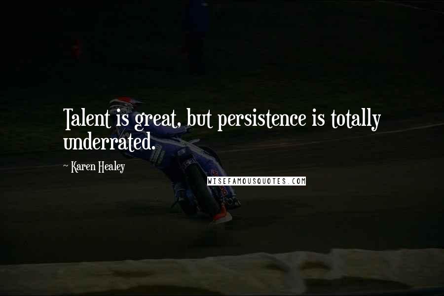 Karen Healey Quotes: Talent is great, but persistence is totally underrated.