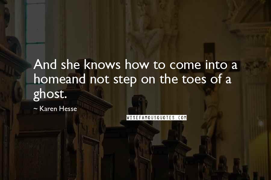 Karen Hesse Quotes: And she knows how to come into a homeand not step on the toes of a ghost.