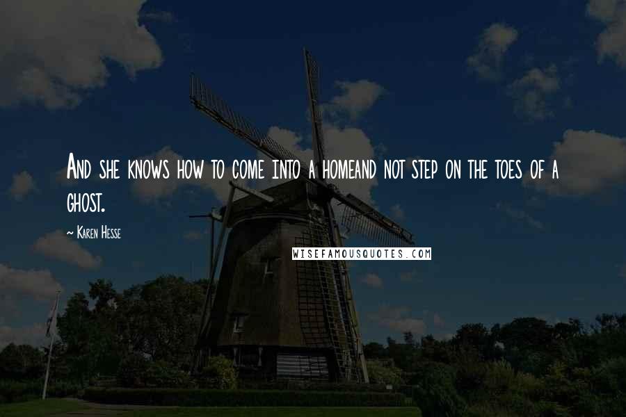 Karen Hesse Quotes: And she knows how to come into a homeand not step on the toes of a ghost.