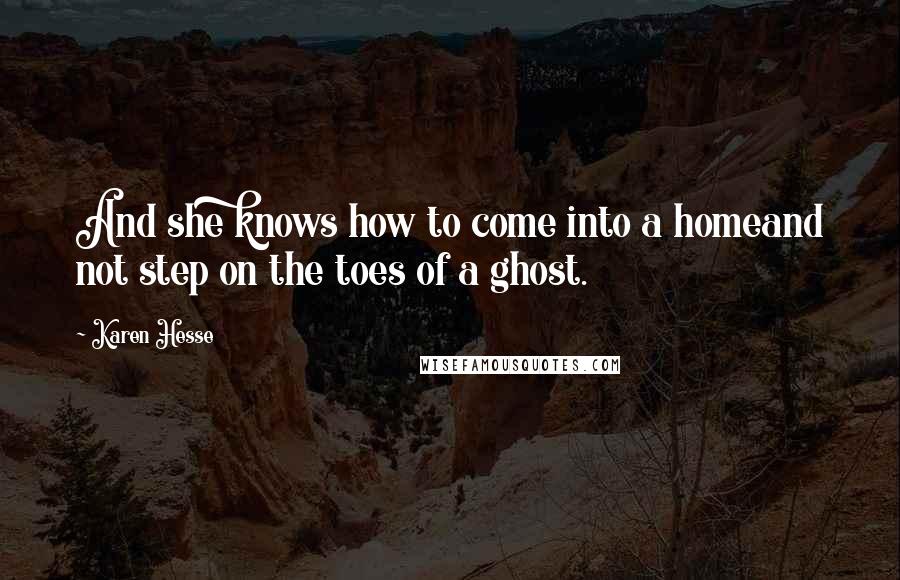 Karen Hesse Quotes: And she knows how to come into a homeand not step on the toes of a ghost.