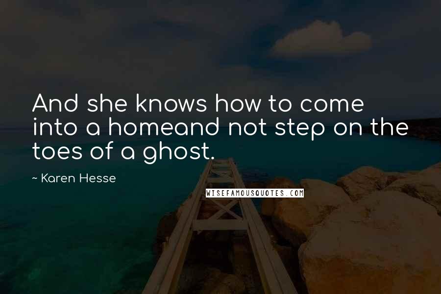 Karen Hesse Quotes: And she knows how to come into a homeand not step on the toes of a ghost.