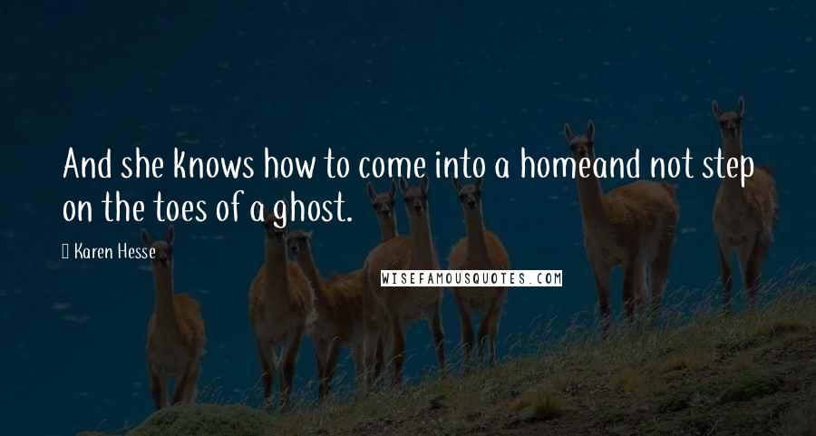 Karen Hesse Quotes: And she knows how to come into a homeand not step on the toes of a ghost.