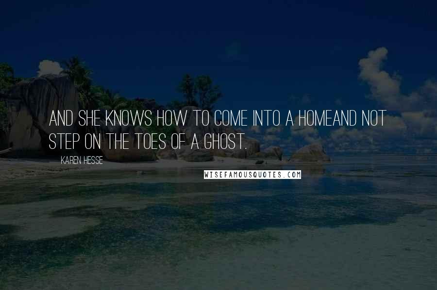 Karen Hesse Quotes: And she knows how to come into a homeand not step on the toes of a ghost.